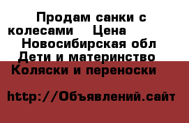 Продам санки с колесами  › Цена ­ 4 000 - Новосибирская обл. Дети и материнство » Коляски и переноски   